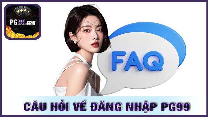 Câu Hỏi Thường Gặp Khi Đăng Nhập PG99