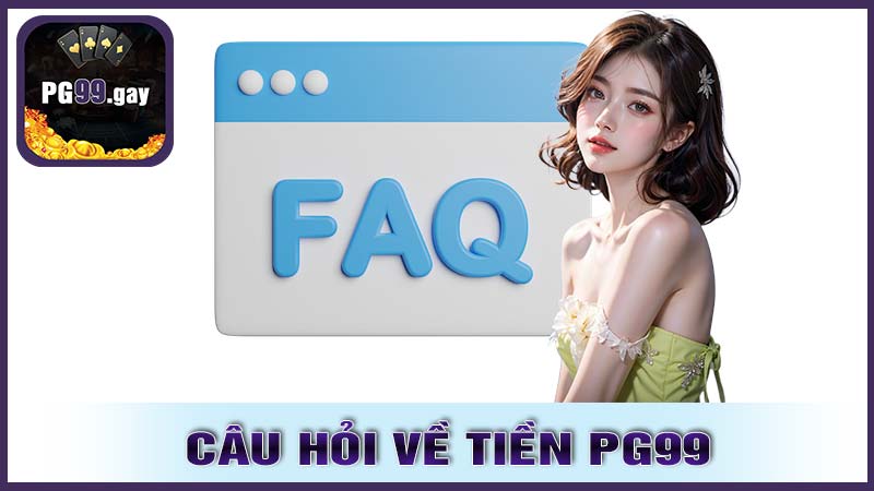 FAQ - Những câu hỏi thường gặp về rút tiền PG99