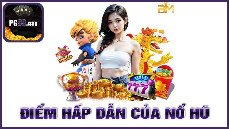 Giới thiệu điểm hấp dẫn của trò chơi nổ hũ