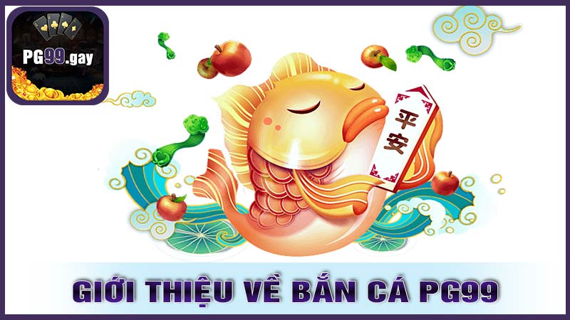 Giới thiệu về bắn cá PG99