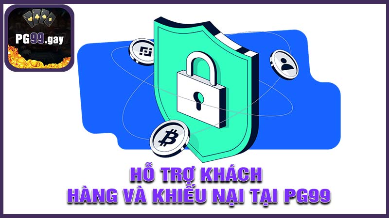 Hỗ trợ khách hàng và khiếu nại tại PG99