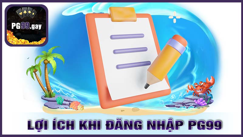 Những Lợi Ích Khi Đăng Nhập PG99