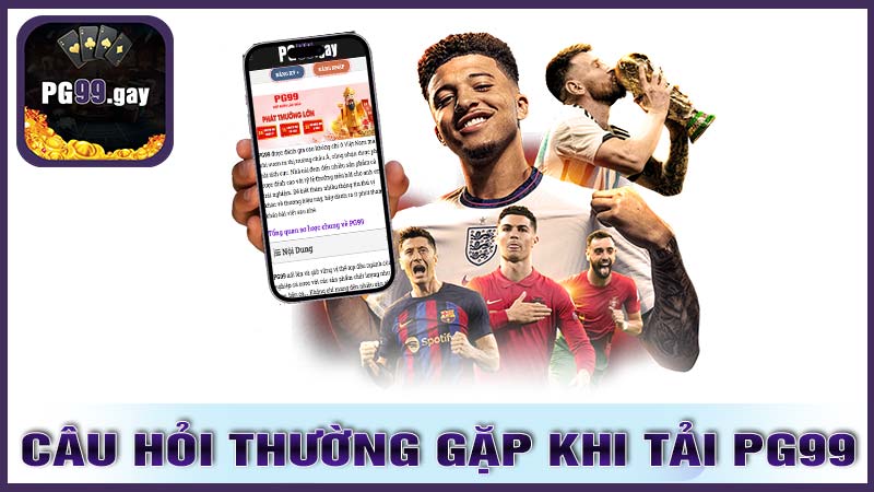 Những câu hỏi thường gặp khi tải app PG99