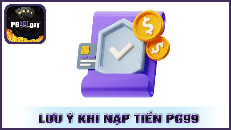 Những lưu ý khi nạp tiền PG99