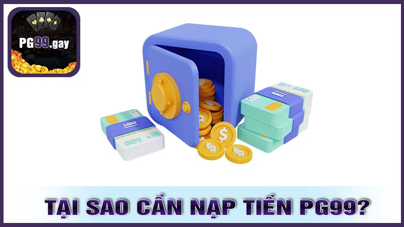 Tại sao cần nạp tiền PG99?